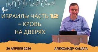 Израиль часть 12: Кровь на дверях – 26 Апреля 2026 Израиль часть 12: Кровь на дверях – 26 Апреля 2026